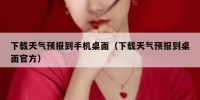 下载天气预报到手机桌面（下载天气预报到桌面官方）
