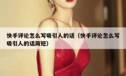 快手评论怎么写吸引人的话（快手评论怎么写吸引人的话简短）