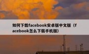 如何下载facebook安卓版中文版（facebook怎么下载手机版）
