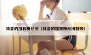 抖音的加我粉丝团（抖音的加我粉丝团特效）