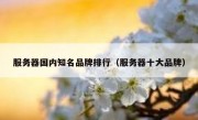 服务器国内知名品牌排行（服务器十大品牌）