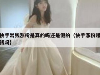快手出钱涨粉是真的吗还是假的（快手涨粉赚钱吗）
