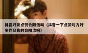 抖音好友点赞会限流吗（抖音一下点赞对方好多作品真的会限流吗）