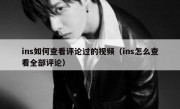 ins如何查看评论过的视频（ins怎么查看全部评论）