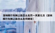 深圳限行车辆上路怎么处罚一天算几次（深圳限行车辆上路怎么处罚规定）