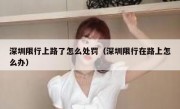 深圳限行上路了怎么处罚（深圳限行在路上怎么办）