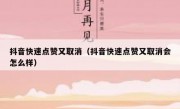 抖音快速点赞又取消（抖音快速点赞又取消会怎么样）