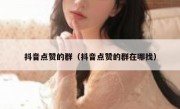 抖音点赞的群（抖音点赞的群在哪找）