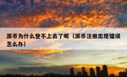 派币为什么登不上去了呢（派币注册出现错误怎么办）