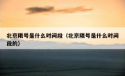 北京限号是什么时间段（北京限号是什么时间段的）