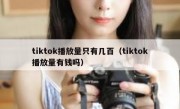 tiktok播放量只有几百（tiktok播放量有钱吗）