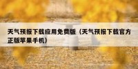 天气预报下载应用免费版（天气预报下载官方正版苹果手机）