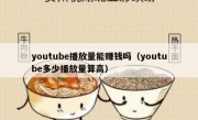 youtube播放量能赚钱吗（youtube多少播放量算高）