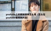 youtube上的限制视频怎么看（怎么在youtube看限制内容）