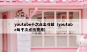 youtube千次点击收益（youtube每千次点击费用）