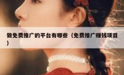 做免费推广的平台有哪些（免费推广赚钱项目）