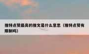推特点赞最高的推文是什么意思（推特点赞有限制吗）