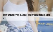 支付宝代扣了怎么追回（支付宝代扣能追回来）
