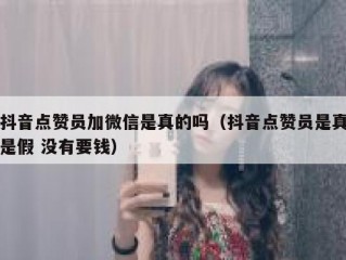 抖音点赞员加微信是真的吗（抖音点赞员是真是假 没有要钱）