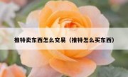 推特卖东西怎么交易（推特怎么买东西）