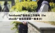 facebook广告投放工作累吗（facebook广告投放底薪一般多少）