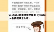 youtube需要付费才能看（youtube收费视频怎么看）