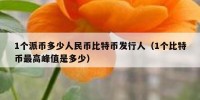 1个派币多少人民币比特币发行人（1个比特币最高峰值是多少）