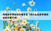 为啥快手评论对方看不见（为什么在快手我评论对方看不到）