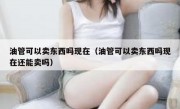 油管可以卖东西吗现在（油管可以卖东西吗现在还能卖吗）