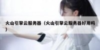 火山引擎云服务器（火山引擎云服务器好用吗）