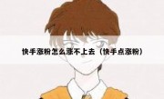 快手涨粉怎么涨不上去（快手点涨粉）