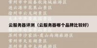 云服务器评测（云服务器哪个品牌比较好）