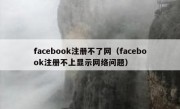 facebook注册不了网（facebook注册不上显示网络问题）