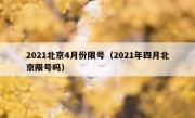 2021北京4月份限号（2021年四月北京限号吗）