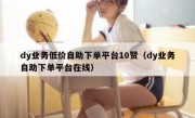 dy业务低价自助下单平台10赞（dy业务自助下单平台在线）