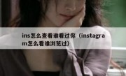 ins怎么查看谁看过你（instagram怎么看谁浏览过）