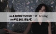 ins不能删除评论吗为什么（instagram不能删除评论吗）