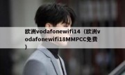 欧洲vodafonewifi14（欧洲vodafonewifi18MMPCC免费）