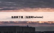 当游网下载（当游网twinme）