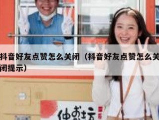 抖音好友点赞怎么关闭（抖音好友点赞怎么关闭提示）