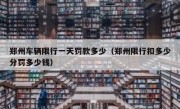 郑州车辆限行一天罚款多少（郑州限行扣多少分罚多少钱）