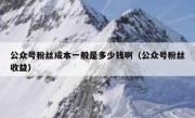 公众号粉丝成本一般是多少钱啊（公众号粉丝收益）