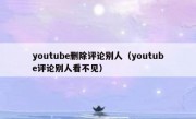 youtube删除评论别人（youtube评论别人看不见）