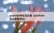 youtube评论怎么看（youtube怎么查看评论）