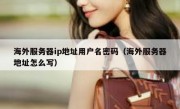 海外服务器ip地址用户名密码（海外服务器地址怎么写）