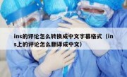 ins的评论怎么转换成中文字幕格式（ins上的评论怎么翻译成中文）
