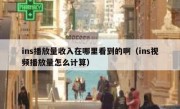 ins播放量收入在哪里看到的啊（ins视频播放量怎么计算）
