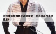 怎样才能增加快手浏览量呢（怎么提高快手浏览量）