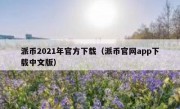 派币2021年官方下载（派币官网app下载中文版）