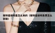 推特邀请码是怎么来的（推特邀请码免费怎么获取）